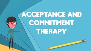 What is Acceptance and commitment therapy?, Explain Acceptance and commitment therapy