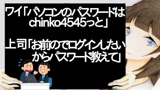 ワイ「パソコンのパスワードはchinko4545っと」　上司「お前のでログインしたいからパスワード教えて」【2ch】