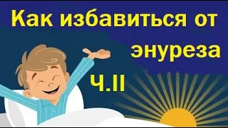 Видео-курс по избавлению от энуреза. Часть 2. Сложные случаи и лечение лекарствами