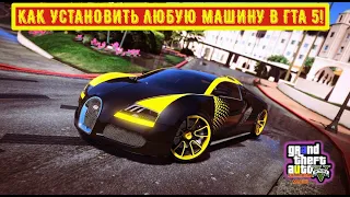 КАК УСТАНОВИТЬ ЛЮБУЮ МАШИНУ В ГТА 5! КАК УСТАНОВИТЬ МАШИНУ В GTA 5