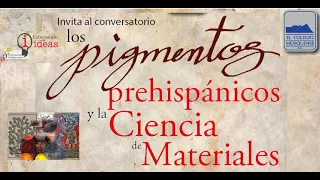 Conversatorio: Los pigmentos prehispánicos y la Ciencia de Materiales