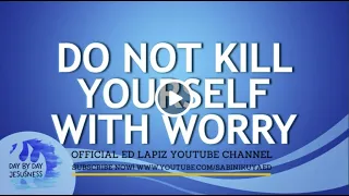 Ed Lapiz - DO NOT KILL YOURSELF WITH WORRY  / Latest Video Message (Official YouTube Channel 2022)