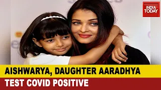 Aishwarya Rai Bachchan, Daughter Aaradhya Test Positive For Covid-19| Breaking News