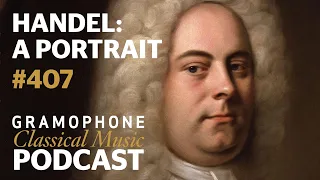 Handel: a portrait | Gramophone Classical Music Podcast #407