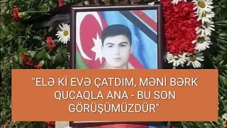 "Elə ki evə çatdım, məni bərk qucaqla Ana" - Şəhidimizin son sözləri ÜRƏK PARÇALADI