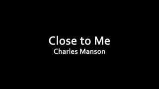 (Charles Manson) Close to Me [LYRICS]