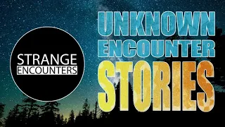 Strange Encounters Episode 1 - Unknown Encounter Stories