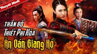 Thuyết Minh | Phim Cổ Trang Võ Hiệp Cực Đỉnh 2020 | THẦN BỔ THIẾT PHI HOA - ÂN OÁN GIANG HỒ