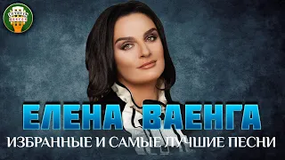 ЕЛЕНА ВАЕНГА ✮ ИЗБРАННЫЕ И САМЫЕ ЛУЧШИЕ ПЕСНИ ✮ ДУШЕВНЫЕ ХИТЫ ✮