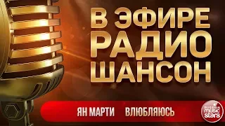 В ЭФИРЕ РАДИО ШАНСОН 2019 ✬ ЯН МАРТИ — ВЛЮБЛЯЮСЬ