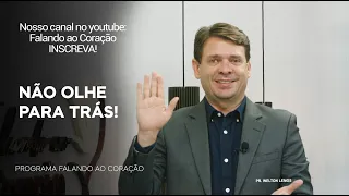 NÃO OLHE PARA TRÁS  | Programa Falando ao Coração | Pr. Welton Lemos.