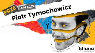 PRZEtłumacze #39 - Piotr Tymochowicz: Jak stworzyć siebie za pomocą słów?