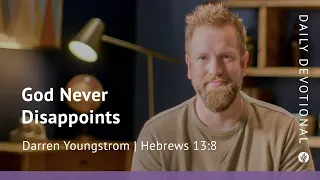 God Never Disappoints | Hebrews 13:8 | Our Daily Bread Video Devotional