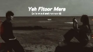 Yeh Fitoor Mera (s l o w e d  and  r e v e r b)