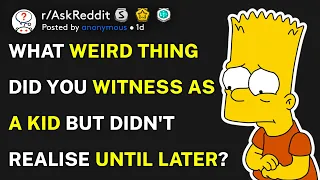 What weird thing did you witness as a kid but didn't realise until later? (r/AskReddit)