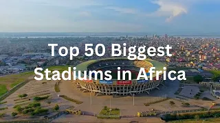 Top 50 Biggest Stadiums in Africa