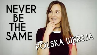 NEVER BE THE SAME - Camila Cabello POLSKA WERSJA | POLISH VERSION by Kasia Staszewska