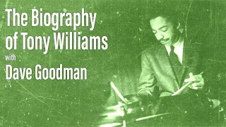 The Biography of Tony Williams with Dave Goodman - EP 88 - Drum History Podcast