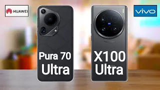 Huawei Pura 70 Ultra 5G vs Vivo X100 Ultra 5G