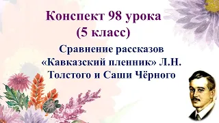 98 урок 4 четверть 5 класс. Сравнение рассказов "Кавказский пленник" Л.Н. Толстого и Саши Чёрного