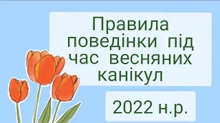 Правила поведінки під час весняних канікул 2022/ Під час воєнного стану/Безпечні весняні канікули