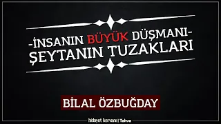 İnsanın Büyük Düşmanı; Şeytanın Tuzakları | Nasihatler | Bilal Özbuğday