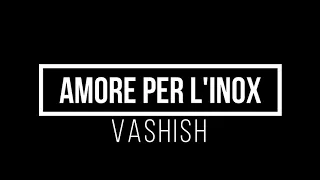 Vashish - Amore Per l'Inox (testo)