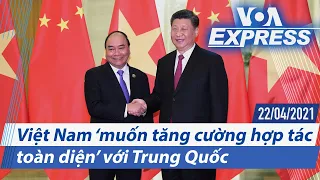 Truyền hình VOA 22/4/21: Việt Nam ‘muốn tăng cường hợp tác toàn diện’ với Trung Quốc