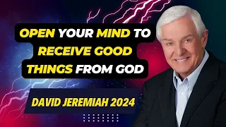 David Jeremiah Sermons 2024 - Open Your Mind To Receive Good Things From God | Dr. David Jeremiah