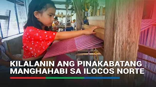 Kilalanin ang pinakabatang manghahabi sa Ilocos Norte | ABS-CBN News