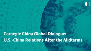 Carnegie China Global Dialogue: U.S.-China Relations After the Midterms