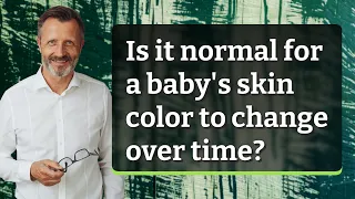Is it normal for a baby's skin color to change over time?