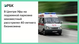 В Центре Уфы на подземной парковке неизвестный расстрелял 40-летнего бизнесмена