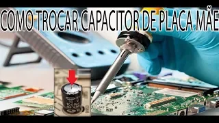 COMO TROCAR CAPACITOR DE PLACA MÃE