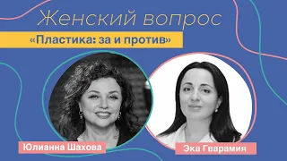 Женский вопрос. "Пластика: за и против." Эка Гварамия.