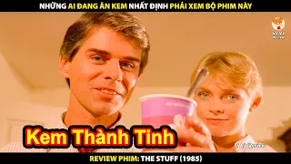 Những Ai Đang Ăn Kem Nhất Định Phải Xem Bộ Phim Này | Review Phim The Stuff 1985