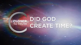 Did God Create Time? | Episode 207 | Closer To Truth