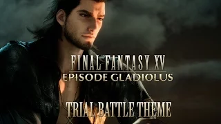 FINAL FANTASY XV OST Trial Battle Theme ( Episode Gladiolus )