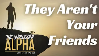 TUA #89 - They (Probably) Aren't Your Friends