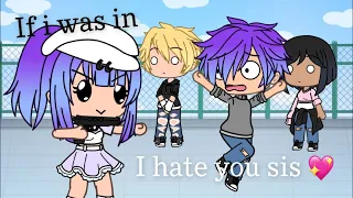 If i was in “i hate you sis”||Gacha skit||