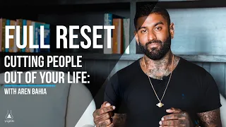 Full Reset | Cutting People out of your Life | Aren Bahia