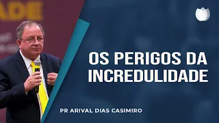 Os perigos da incredulidade I Rev. Arival Dias Casimiro I IPP