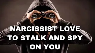 NARCISSIST LOVE TO STALK AND SPY ON YOU!