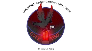 OVERTIME Radio - January 18th, 2019 - Its Like A Kink