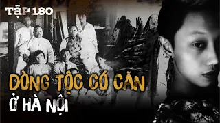 TẬP 180: DÒNG TỘC CÓ CĂN Ở HÀ NỘI || chuyện ma có thật - Nguyễn Nguyễn