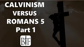 CALVINISM versus ROMANS 5 - Part 1