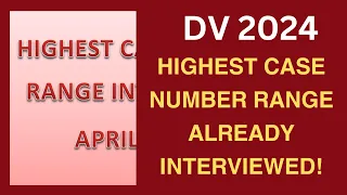 DV 2024: Highest Case Number Range Already Interviewed!