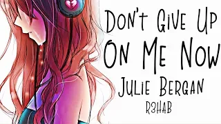 Nightcore → Don't Give Up On Me Now ♪ (R3HAB // Julie Bergan) LYRICS ✔︎