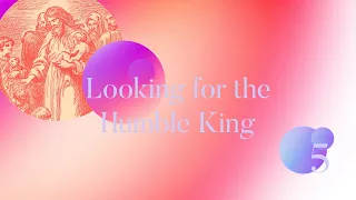 Sunday Service: "5: Looking for the Humble King" (Sunday 8 August 2021)