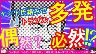 【故意？過失？トラブル多発！】虎ノ門ニュースにおけるケントさんの扱いについて　 ※【DHC】2021/1/26(火) 百田尚樹×江崎道朗×居島一平【虎ノ門ニュース】感想